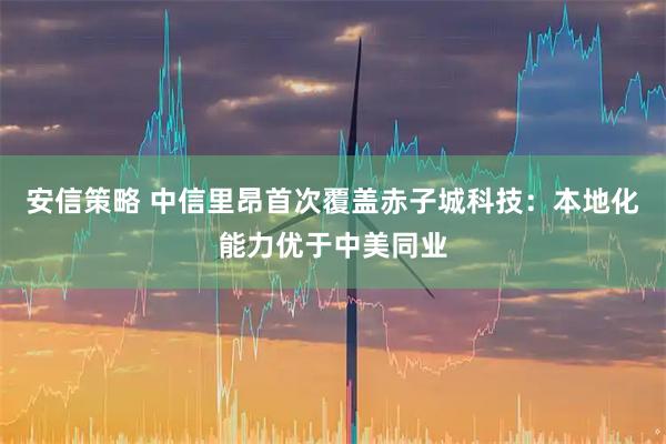 安信策略 中信里昂首次覆盖赤子城科技：本地化能力优于中美同业